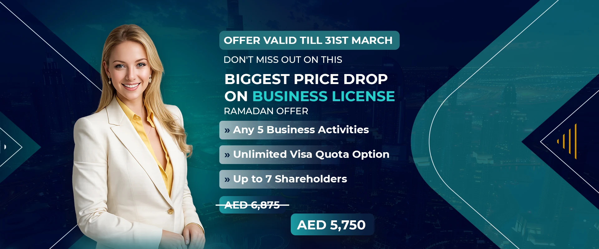 Ramadan offer: biggest price drop on business license. Any 5 business activities, unlimited visa quota option, up to 7 shareholders. AED 5,750, offer valid till 31st March.